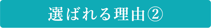 選ばれる理由②
